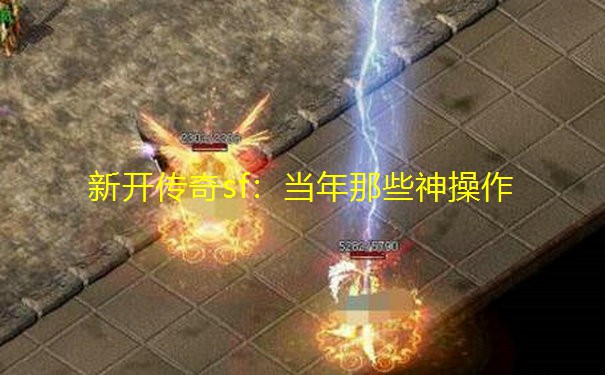 新开传奇sf：当年那些神操作