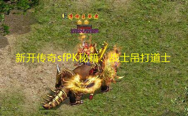 新开传奇sfPK秘籍：战士吊打道士