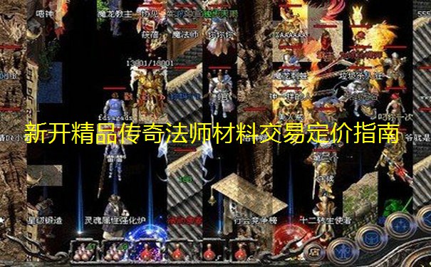 新开精品传奇法师材料交易定价指南 新开精品传奇法师材料交易定价指南